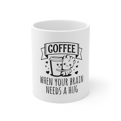 "When Your Brain Needs A Hug" Ceramic Mug