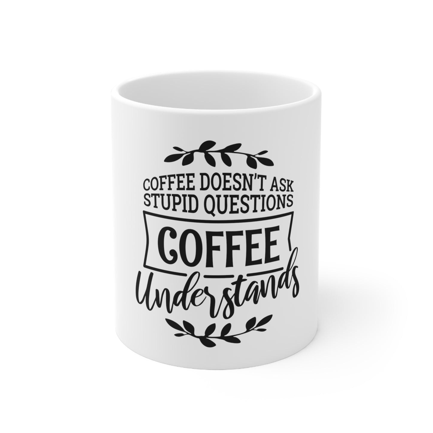 "Coffee Doesn't Ask Stupid Questions" Ceramic Mug